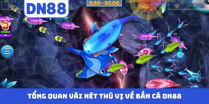 Tổng quan vài nét thú vị về bắn cá DN88